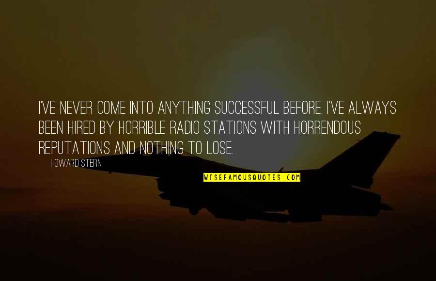 Howard Stern Quotes By Howard Stern: I've never come into anything successful before. I've