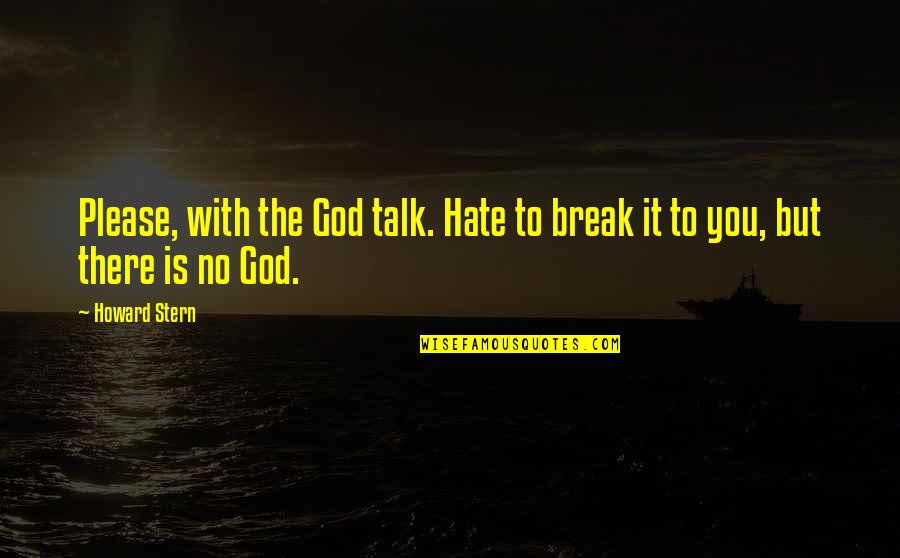 Howard Stern Quotes By Howard Stern: Please, with the God talk. Hate to break