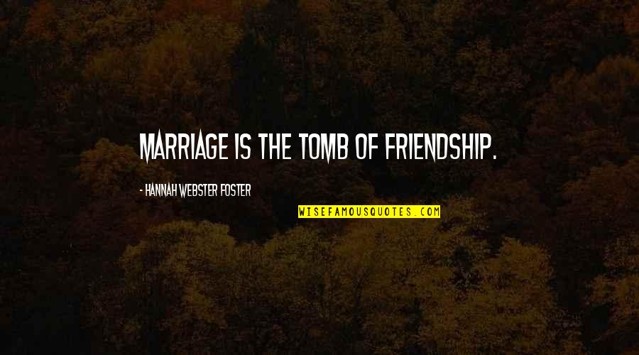 Howard Stringer Quotes By Hannah Webster Foster: Marriage is the tomb of friendship.