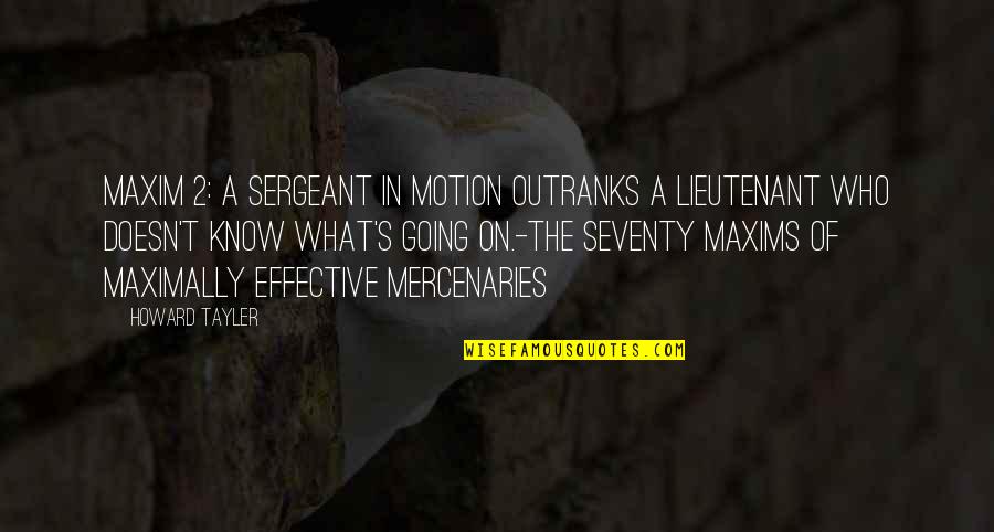 Howard Tayler Quotes By Howard Tayler: Maxim 2: A sergeant in motion outranks a