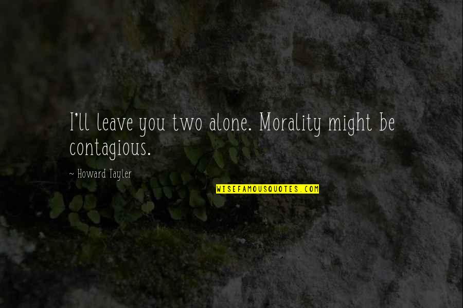 Howard Tayler Quotes By Howard Tayler: I'll leave you two alone. Morality might be
