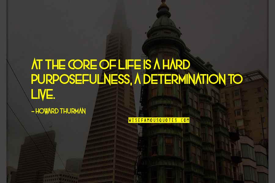Howard Thurman Quotes By Howard Thurman: At the core of life is a hard