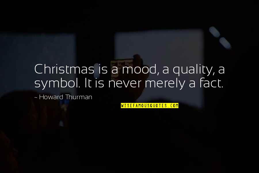 Howard Thurman Quotes By Howard Thurman: Christmas is a mood, a quality, a symbol.