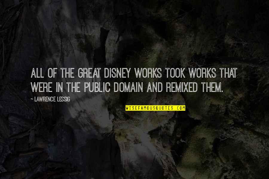 Howard Thurston Quotes By Lawrence Lessig: All of the great Disney works took works