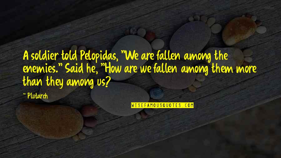 Howard Thurston Quotes By Plutarch: A soldier told Pelopidas, "We are fallen among