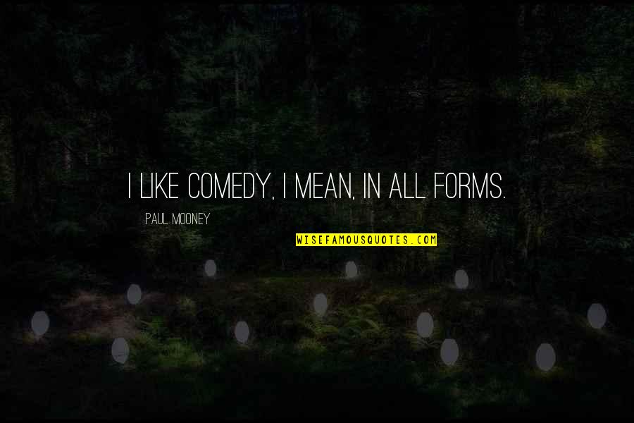 Howard Wagner Death Of A Salesman Quotes By Paul Mooney: I like comedy, I mean, in all forms. Howard Wagner Death Of A Salesman Quotes By Paul Mooney: I like comedy, I mean, in all forms.
