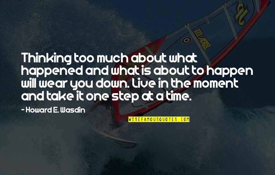 Howard Wasdin Quotes By Howard E. Wasdin: Thinking too much about what happened and what Howard Wasdin Quotes By Howard E. Wasdin: Thinking too much about what happened and what
