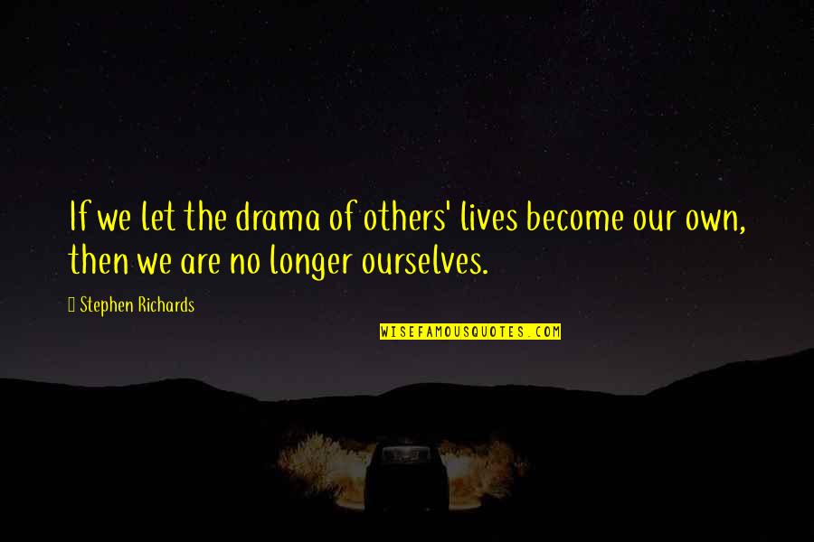Howard Wasdin Quotes By Stephen Richards: If we let the drama of others' lives Howard Wasdin Quotes By Stephen Richards: If we let the drama of others' lives