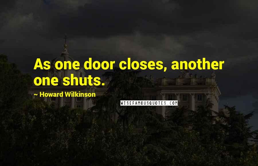 Howard Wilkinson quotes: As one door closes, another one shuts.
