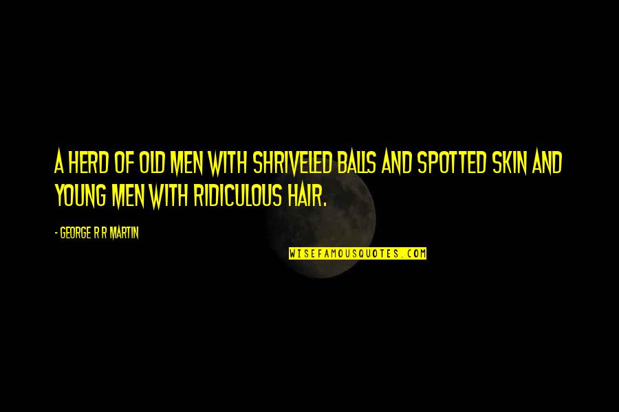 Howard Zehr Quotes By George R R Martin: A herd of old men with shriveled balls