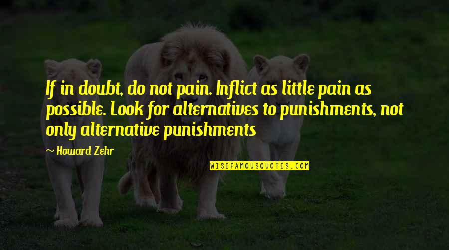 Howard Zehr Quotes By Howard Zehr: If in doubt, do not pain. Inflict as Howard Zehr Quotes By Howard Zehr: If in doubt, do not pain. Inflict as