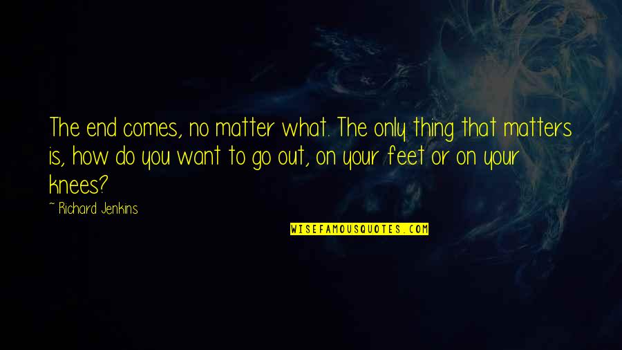 Howard Zehr Quotes By Richard Jenkins: The end comes, no matter what. The only Howard Zehr Quotes By Richard Jenkins: The end comes, no matter what. The only