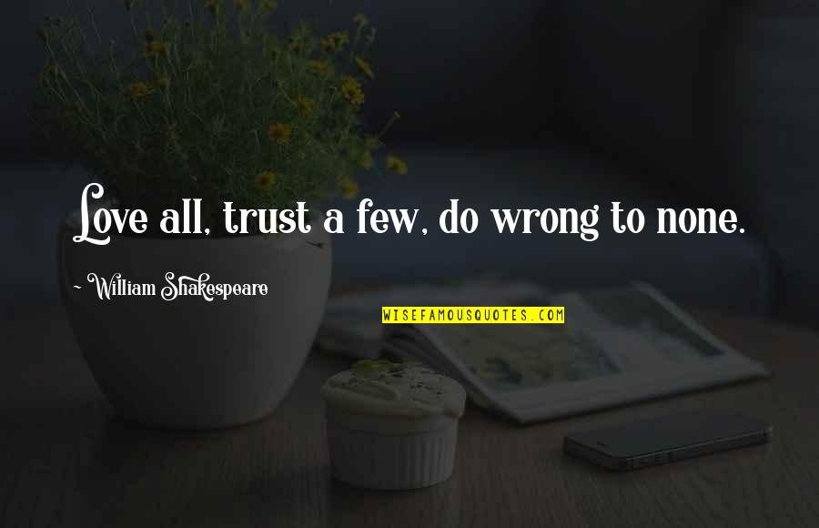 Howareya Howareya Quotes By William Shakespeare: Love all, trust a few, do wrong to Howareya Howareya Quotes By William Shakespeare: Love all, trust a few, do wrong to