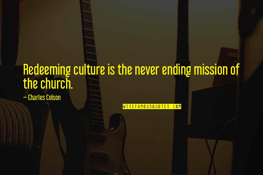 Howareya Quotes By Charles Colson: Redeeming culture is the never ending mission of