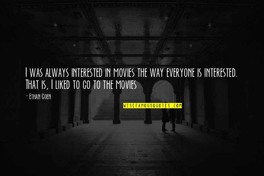 Howareya Quotes By Ethan Coen: I was always interested in movies the way