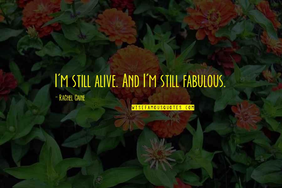 Howareya Quotes By Rachel Caine: I'm still alive. And I'm still fabulous.