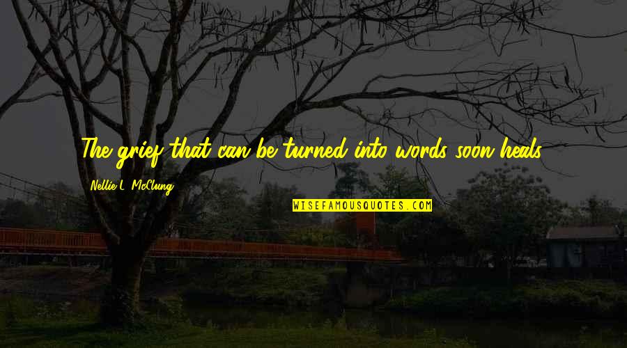 Howatch Quotes By Nellie L. McClung: The grief that can be turned into words