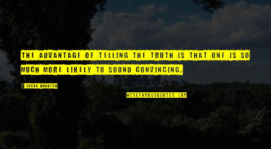 Howatch Susan Quotes By Susan Howatch: The advantage of telling the truth is that