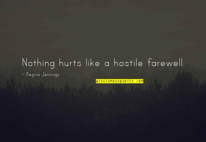 Howayda Quotes By Regina Jennings: Nothing hurts like a hostile farewell.