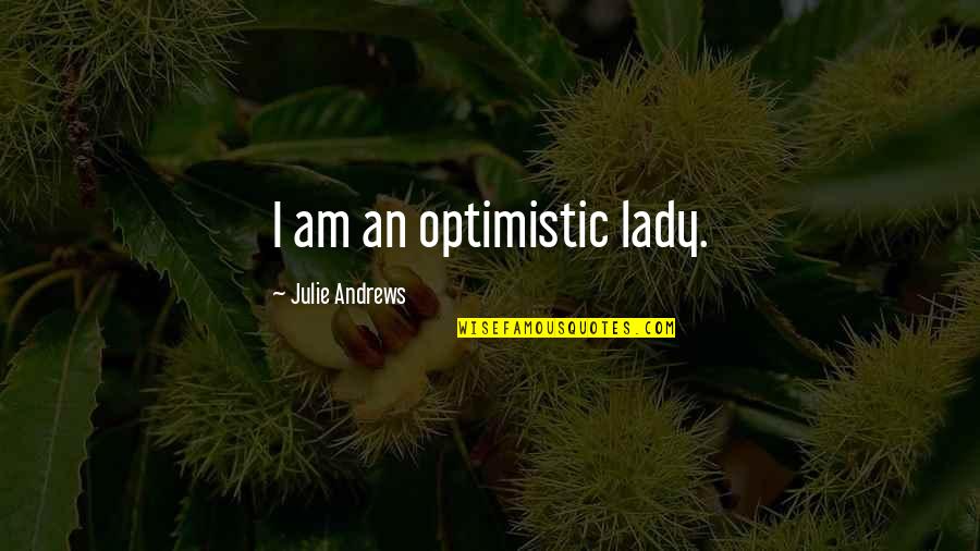 Howdens Door Quotes By Julie Andrews: I am an optimistic lady. Howdens Door Quotes By Julie Andrews: I am an optimistic lady.