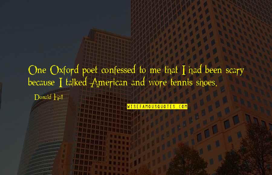Howdunit Quotes By Donald Hall: One Oxford poet confessed to me that I