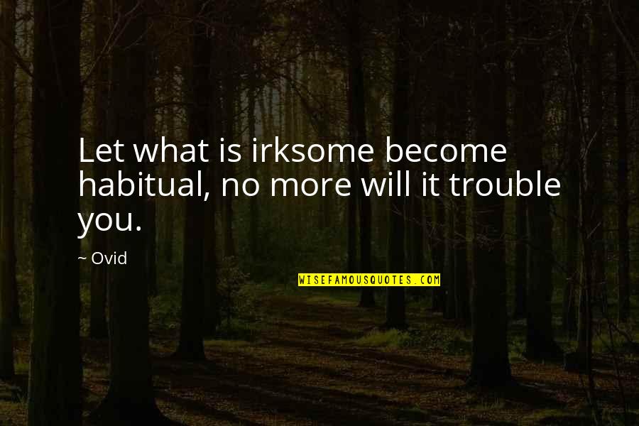 Howdyshell History Quotes By Ovid: Let what is irksome become habitual, no more