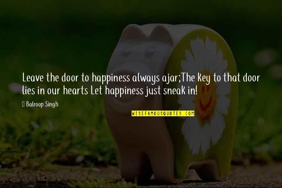 Howdyshell Law Quotes By Balroop Singh: Leave the door to happiness always ajar;The key