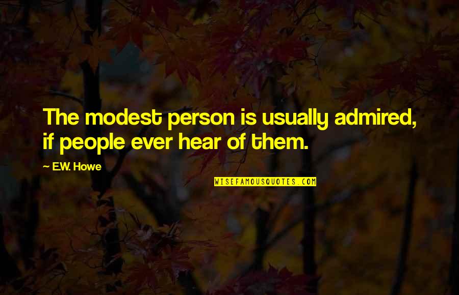 Howe Quotes By E.W. Howe: The modest person is usually admired, if people