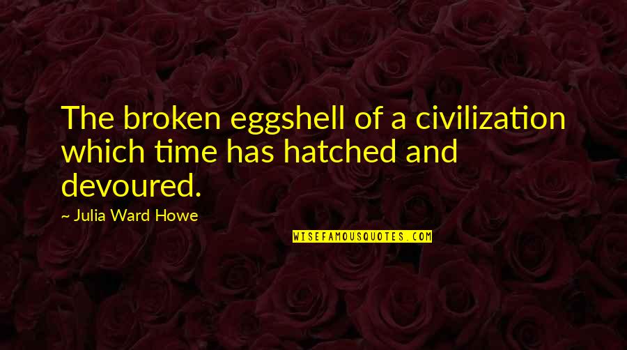 Howe Quotes By Julia Ward Howe: The broken eggshell of a civilization which time