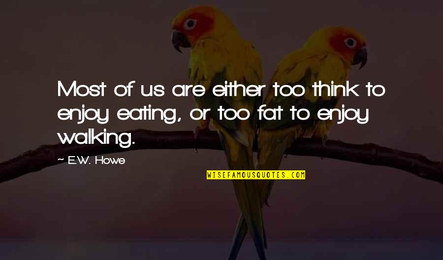 Howe'er Quotes By E.W. Howe: Most of us are either too think to