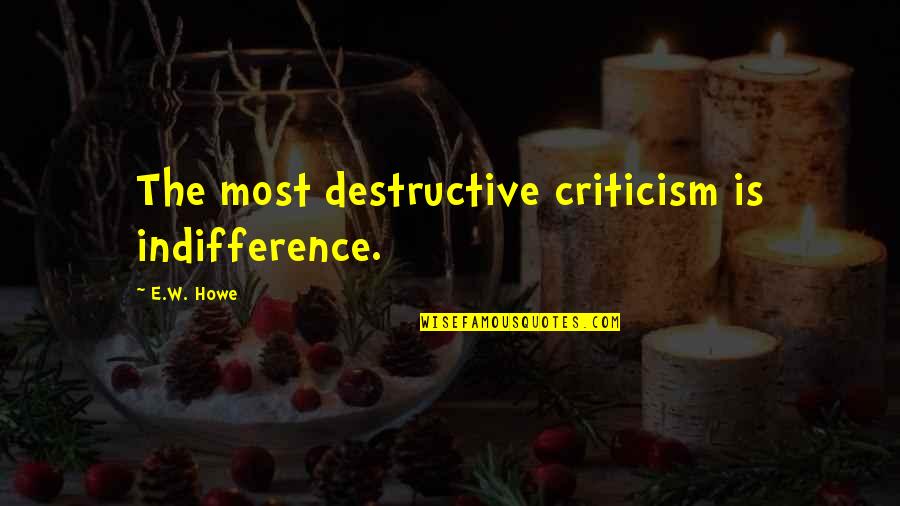 Howe'er Quotes By E.W. Howe: The most destructive criticism is indifference.