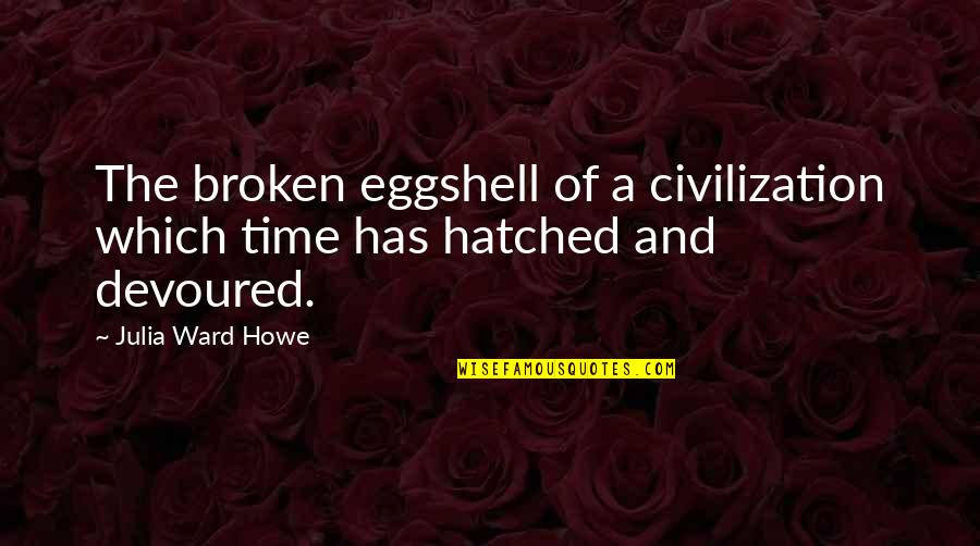 Howe'er Quotes By Julia Ward Howe: The broken eggshell of a civilization which time