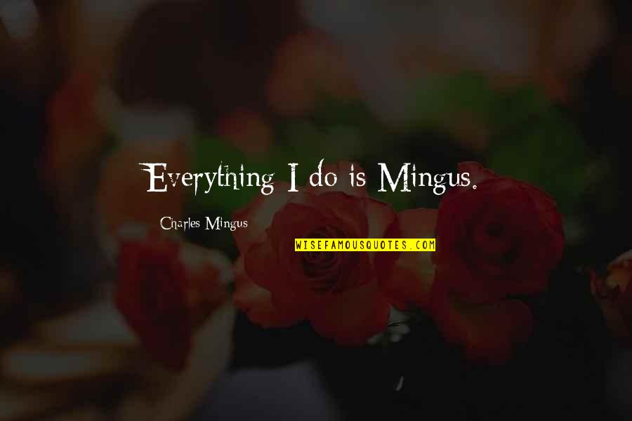 Howell Binkley Quotes By Charles Mingus: Everything I do is Mingus. Howell Binkley Quotes By Charles Mingus: Everything I do is Mingus.