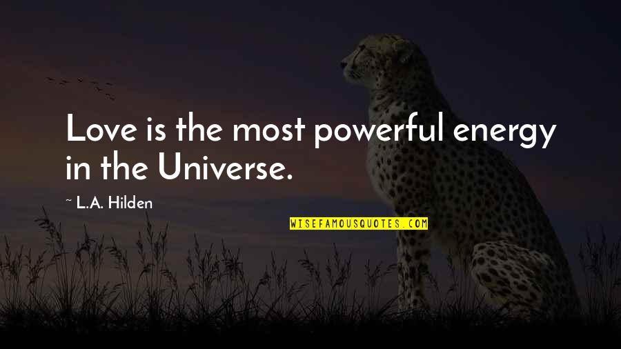 Howell Binkley Quotes By L.A. Hilden: Love is the most powerful energy in the Howell Binkley Quotes By L.A. Hilden: Love is the most powerful energy in the