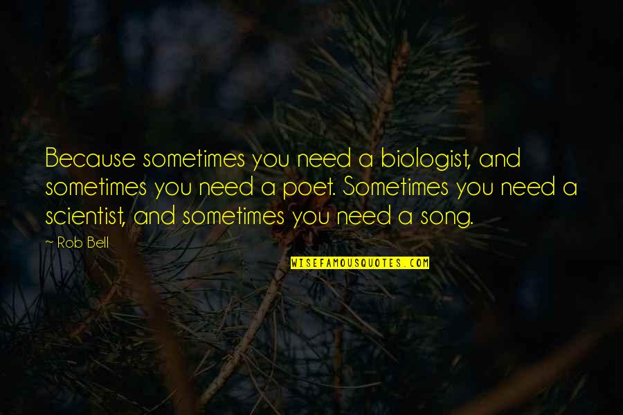Howell Heflin Quotes By Rob Bell: Because sometimes you need a biologist, and sometimes Howell Heflin Quotes By Rob Bell: Because sometimes you need a biologist, and sometimes