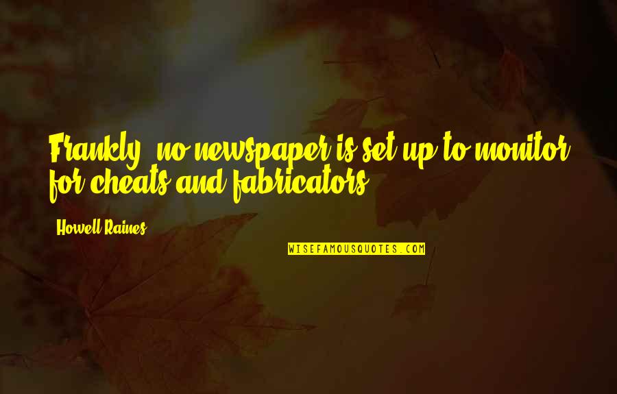 Howell Raines Quotes By Howell Raines: Frankly, no newspaper is set up to monitor