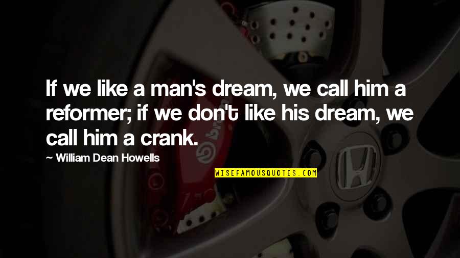 Howells's Quotes By William Dean Howells: If we like a man's dream, we call