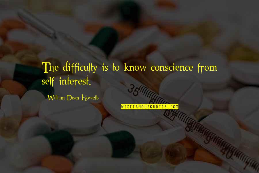 Howells's Quotes By William Dean Howells: The difficulty is to know conscience from self-interest.
