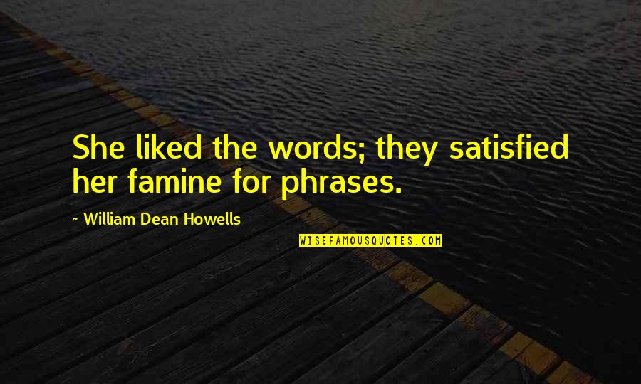 Howells's Quotes By William Dean Howells: She liked the words; they satisfied her famine