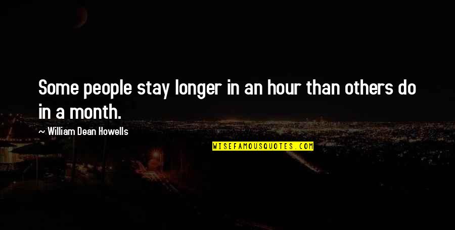 Howells's Quotes By William Dean Howells: Some people stay longer in an hour than