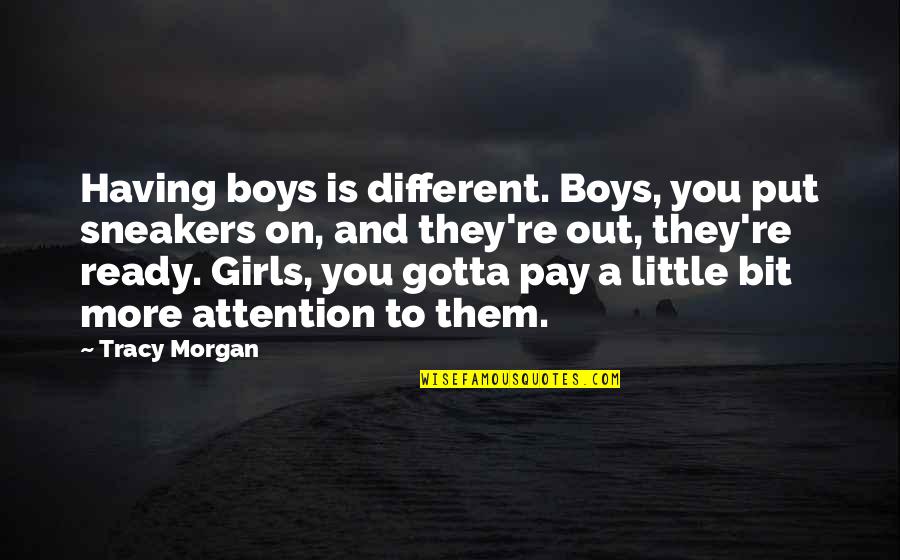 Howers Appl Quotes By Tracy Morgan: Having boys is different. Boys, you put sneakers Howers Appl Quotes By Tracy Morgan: Having boys is different. Boys, you put sneakers