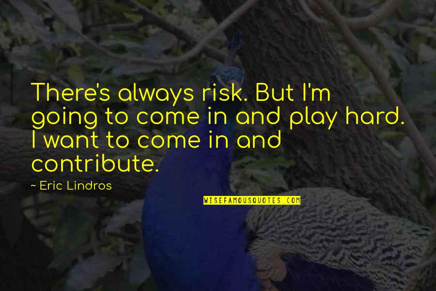 Howerton Quotes By Eric Lindros: There's always risk. But I'm going to come