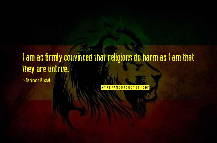 Howery Quotes By Bertrand Russell: I am as firmly convinced that religions do