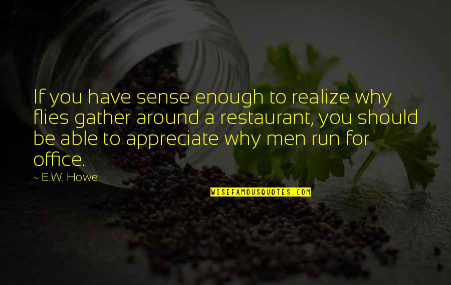 Howe's Quotes By E.W. Howe: If you have sense enough to realize why