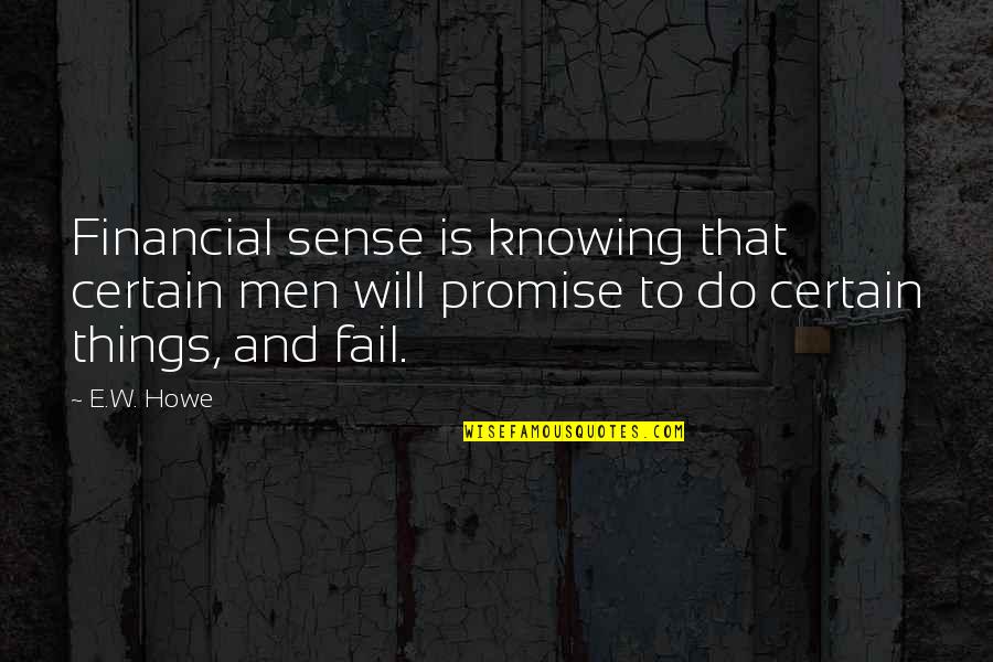 Howe's Quotes By E.W. Howe: Financial sense is knowing that certain men will
