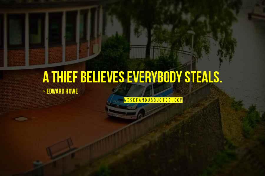 Howe's Quotes By Edward Howe: A thief believes everybody steals.