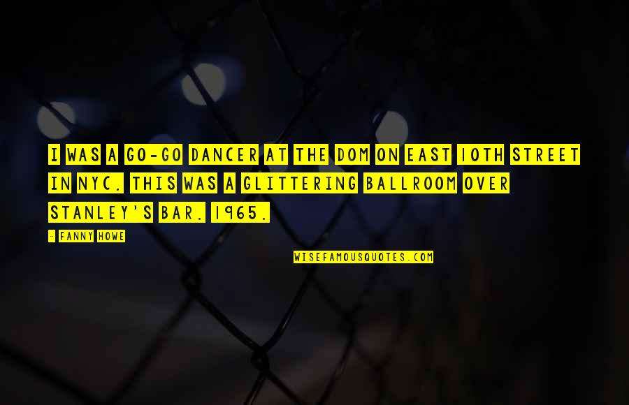 Howe's Quotes By Fanny Howe: I was a go-go dancer at the Dom Howe's Quotes By Fanny Howe: I was a go-go dancer at the Dom