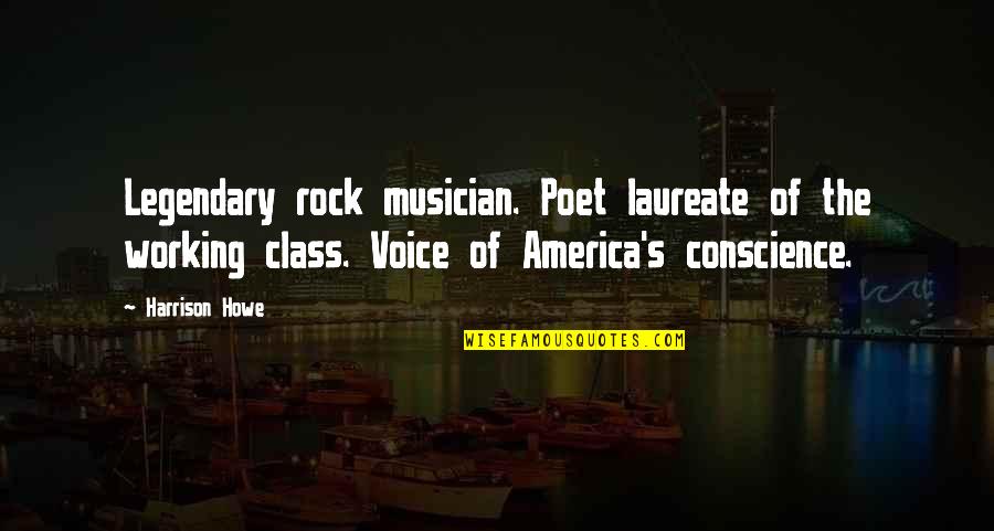 Howe's Quotes By Harrison Howe: Legendary rock musician. Poet laureate of the working