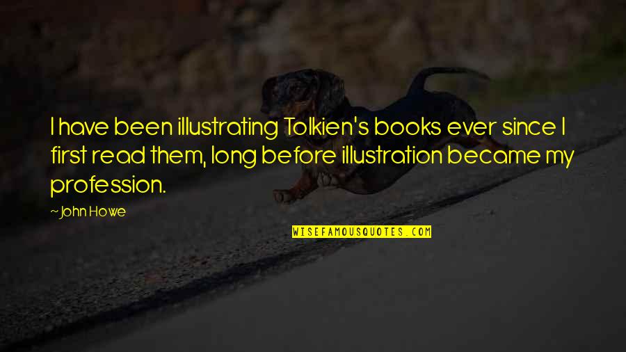 Howe's Quotes By John Howe: I have been illustrating Tolkien's books ever since Howe's Quotes By John Howe: I have been illustrating Tolkien's books ever since