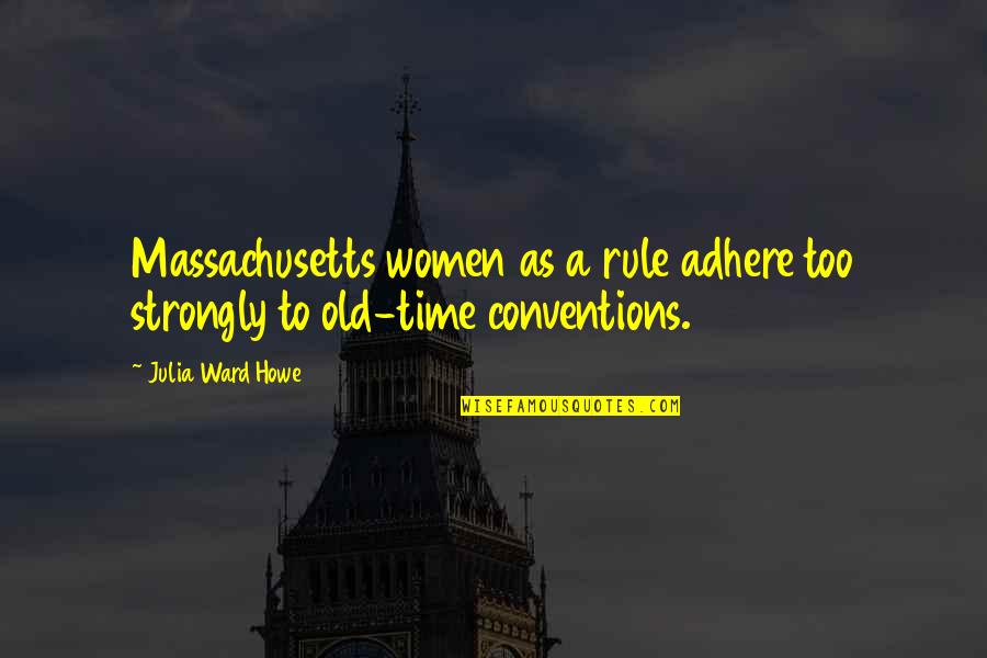 Howe's Quotes By Julia Ward Howe: Massachusetts women as a rule adhere too strongly